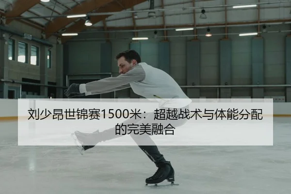 刘少昂世锦赛1500米：超越战术与体能分配的完美融合