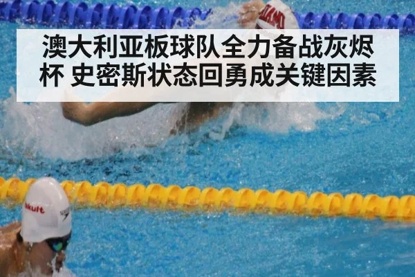澳大利亚板球队全力备战灰烬杯 史密斯状态回勇成关键因素